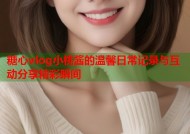 糖心vlog小桃酱的温馨日常记录与互动分享精彩瞬间