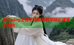 糖心vlog生物老师私房教学精彩课堂全揭秘