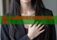 糖心vlog揭秘百度云资源获取全攻略详解