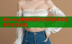 糖心vlog揭秘网络繁忙背后的真实故事与生活点滴