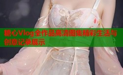 糖心Vlog全作品高清图集精彩生活与创意记录展示