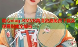糖心vlog RMVB高清资源免费下载及观看指南全解析